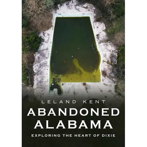 Abandoned Alabama: Exploring the Heart of Dixie - Paperback
