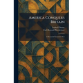 America Conquers Britain: A Record of Economic War