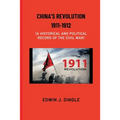 China's Revolution 1911-1912: A Historical and Political Record of the Civil War