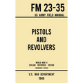 Pistols and Revolvers - FM 23-35 US Army Field Manual (1946 World War II Civilian Reference Edition): Unabridged Technical Manual On Vintage and Colle - Hardcover