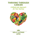 Thriving Through Cancer: A Whole-istic Approach for Your Journey - Paperback