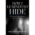 How I Learned to Hide: Unraveling Shame and Rejection - Paperback