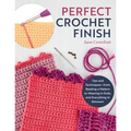 Perfect Crochet Finish: Tips and Techniques from Reading a Pattern to Weaving in Ends and Everything in Between - Paperback