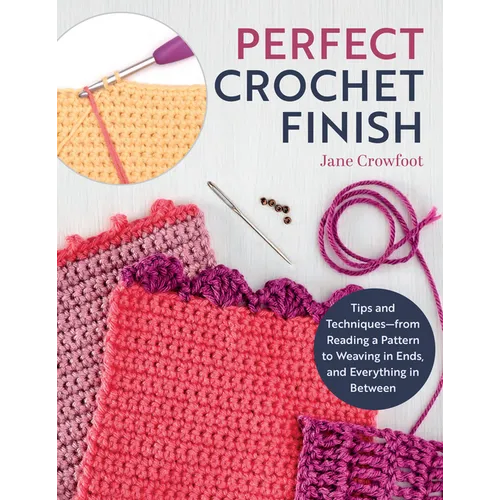 Perfect Crochet Finish: Tips and Techniques from Reading a Pattern to Weaving in Ends and Everything in Between - Paperback