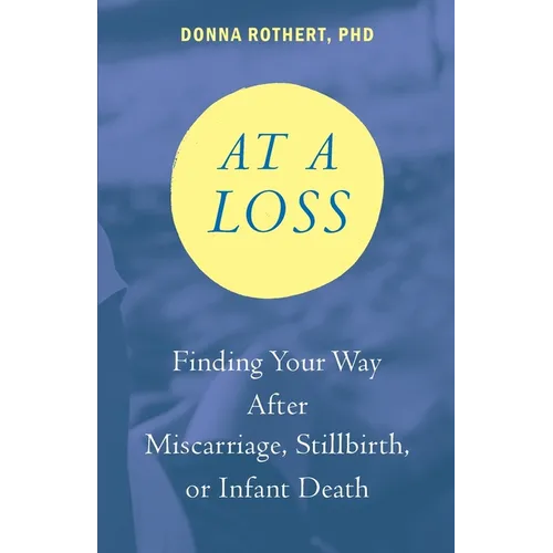 At a Loss: Finding Your Way After Miscarriage, Stillbirth, or Infant Death - Paperback