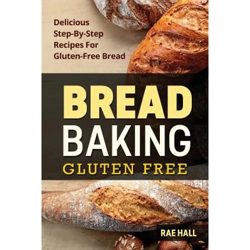 Bread Baking: Gluten Free: Delicious Step-By-Step Recipes For Gluten Free Bread - Paperback