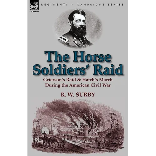 The Horse Soldiers' Raid: Grierson's Raid & Hatch's March During the American Civil War - Paperback