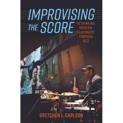 Improvising the Score: Rethinking Modern Film Music Through Jazz - Paperback