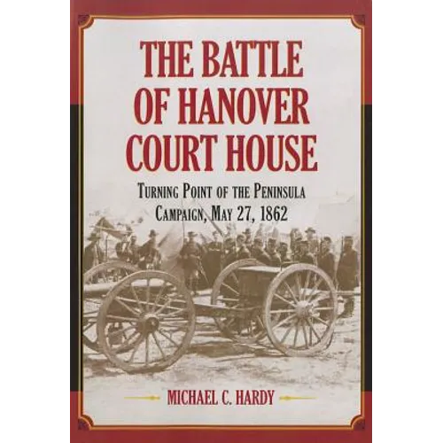 The Battle of Hanover Court House: Turning Point of the Peninsula Campaign, May 27, 1862