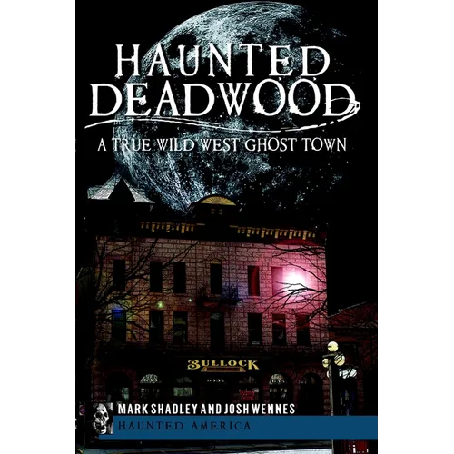 Haunted Deadwood: A True Wild West Ghost Town - Paperback