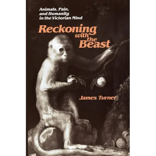 Reckoning with the Beast: Animals, Pain, and Humanity in the Victorian Mind