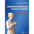 Transgenerational Healing of Oedipus at Colonus: Unveiling a Universal Therapeutic Model - Paperback