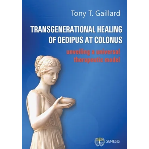 Transgenerational Healing of Oedipus at Colonus: Unveiling a Universal Therapeutic Model - Paperback