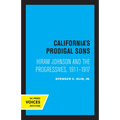 California's Prodigal Sons: Hiram Johnson and the Progressives, 1911-1917