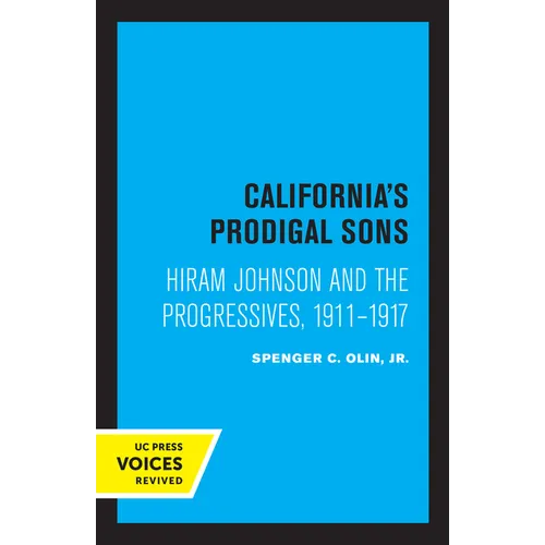 California's Prodigal Sons: Hiram Johnson and the Progressives, 1911-1917