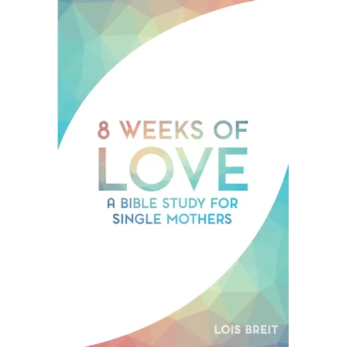 8 Weeks of Love: A Bible study for Single Moms - Paperback