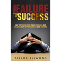From Failure To Success: How to Transform your Mistakes and Failures into Opportunities and Success - Paperback