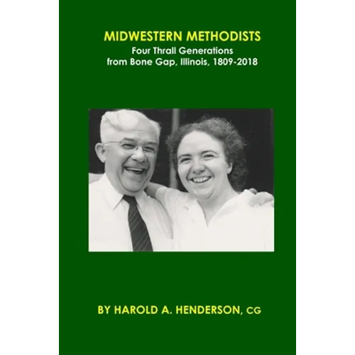 Midwestern Methodists: Four Thrall Generations from Bone Gap, Illinois, 1809-2018