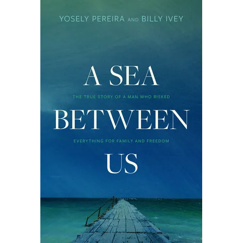 A Sea Between Us: The True Story of a Man Who Risked Everything for Family and Freedom - Paperback