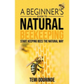 Natural Beekeeping: A beginner's guide - Paperback