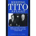 Keeping Tito Afloat: The United States, Yugoslavia, and the Cold War