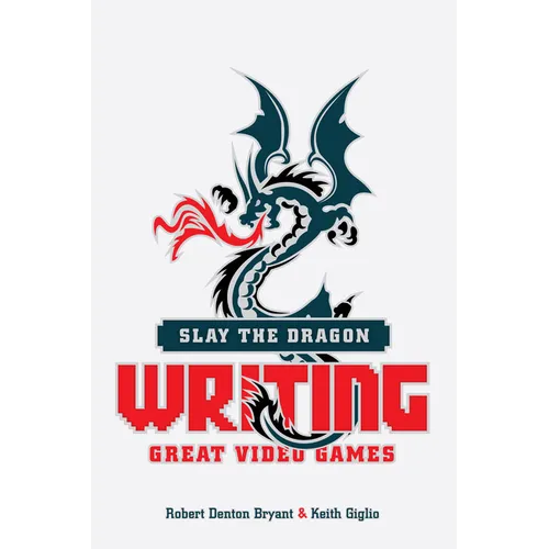 Slay the Dragon: Writing Great Video Games - Paperback