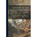 Charter of the City of New York: Chapter 378 of the Laws of 1897, With Amendments Passed in 1898, 1899 and 1900: and a Complete Index and Maps of Boro - Paperback