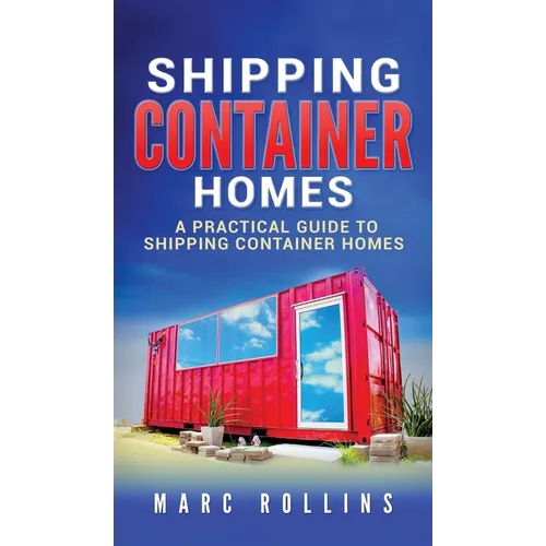 Shipping Container Homes: A Practical Guide to Shipping Container Homes - Hardcover