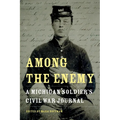 Among the Enemy: A Michigan Soldier's Civil War Journal
