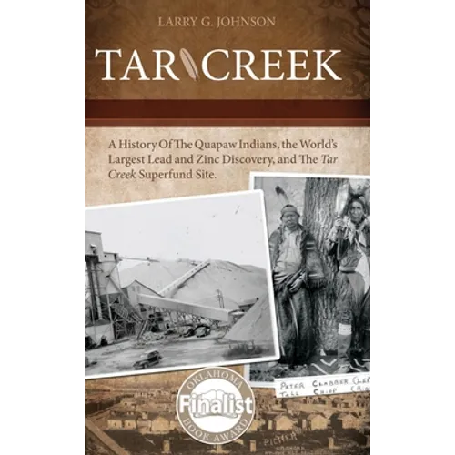 Tar Creek: A History of the Quapaw Indians, the World's Largest Lead and Zinc Discovery, and The Tar Creek Superfund Site.