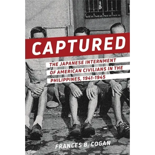Captured: The Japanese Internment of American Civilians in the Philippines, 1941-1945