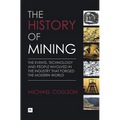 The History of Mining: The Events, Technology and People Involved in the Industry That Forged the Modern World - Hardcover