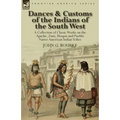 Dances & Customs of the Indians of the South West: a Collection on Classic Works of the Apache, Zuni, Moquis and Pueblo Native American Indian Tribes
