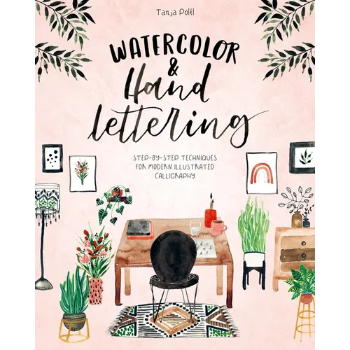Watercolor & Hand Lettering: Step-By-Step Techniques for Modern Illustrated Calligraphy - Paperback