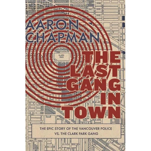 The Last Gang in Town: The Epic Story of the Vancouver Police vs. the Clark Park Gang - Paperback