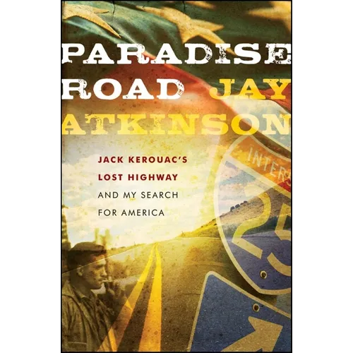 Paradise Road: Jack Kerouac's Lost Highway and My Search for America