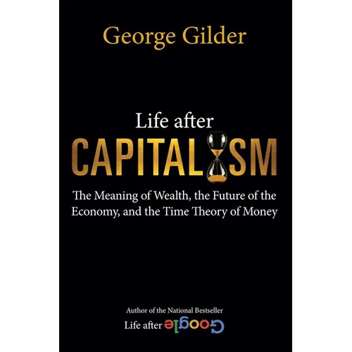 Life After Capitalism: The Meaning of Wealth, the Future of the Economy, and the Time Theory of Money - Hardcover