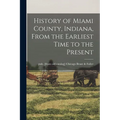 History of Miami County, Indiana, From the Earliest Time to the Present