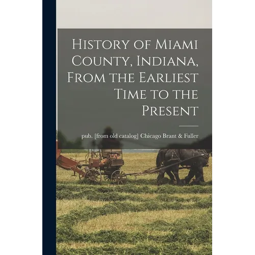 History of Miami County, Indiana, From the Earliest Time to the Present