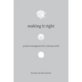 Making It Right: Product Management For A Startup World - Paperback