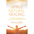Simple. Natural. Healing.: A Common Sense Approach to Total Health Transformation - Paperback