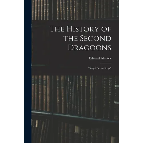 The History of the Second Dragoons: "Royal Scots Greys"
