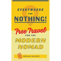 Everywhere for Nothing: Free Travel for the Modern Nomad - Paperback