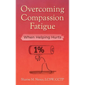 Overcoming Compassion Fatigue: When Helping Hurts - Paperback