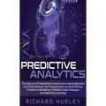 Predictive Analytics: The Secret to Predicting Future Events Using Big Data and Data Science Techniques Such as Data Mining, Predictive Modelling, Sta - Hardcover