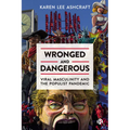 Wronged and Dangerous: Viral Masculinity and the Populist Pandemic - Paperback