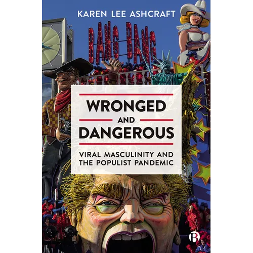 Wronged and Dangerous: Viral Masculinity and the Populist Pandemic - Paperback