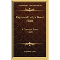 Raymond Lully's Great Elixir: A Dramatic Poem (1869) - Hardcover