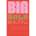 Big Bold Beautiful: The Soul-Seeker's Guide to Creating an Empowered Purpose-Driven Life - Paperback