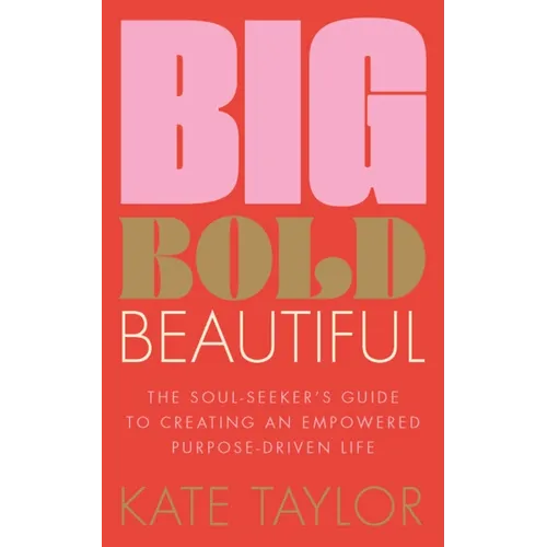 Big Bold Beautiful: The Soul-Seeker's Guide to Creating an Empowered Purpose-Driven Life - Paperback